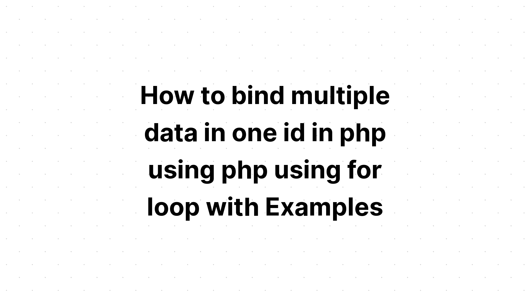 Cách liên kết nhiều dữ liệu trong một id trong php bằng cách sử dụng php bằng vòng lặp for với Ví dụ